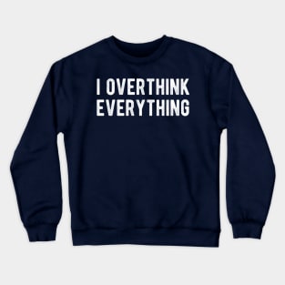 I Overthink Everything Sarcasm Introvert Thinker Crewneck Sweatshirt